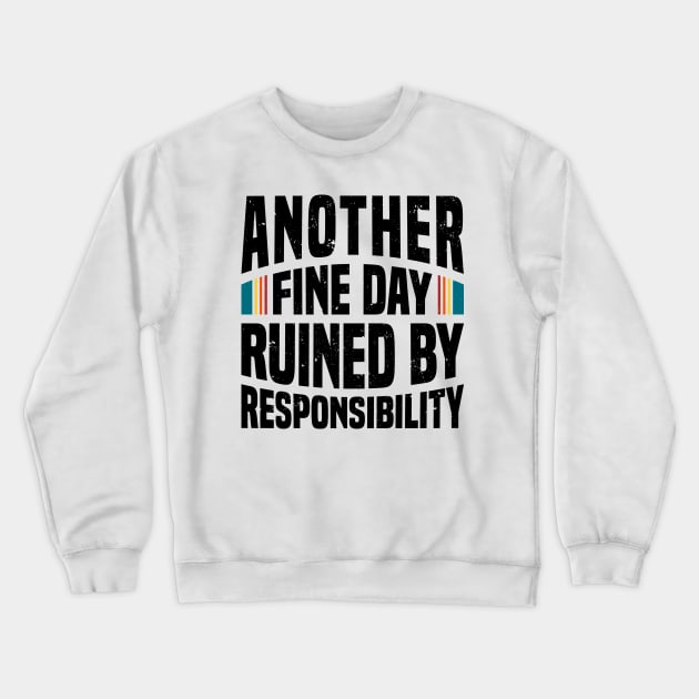 Another Fine Day Ruined by Responsibility Crewneck Sweatshirt by Mandegraph